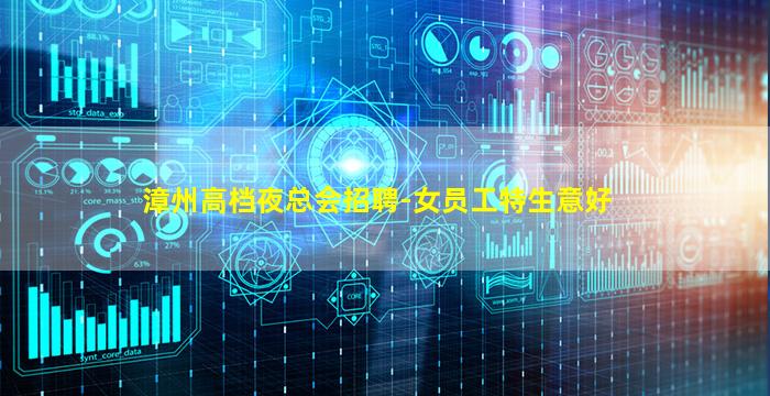 漳州高档夜总会招聘-女员工特生意好
